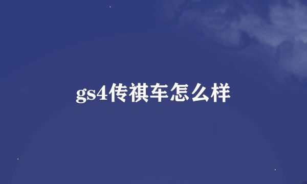 gs4传祺车怎么样
