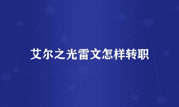 艾尔之光雷文怎样转职