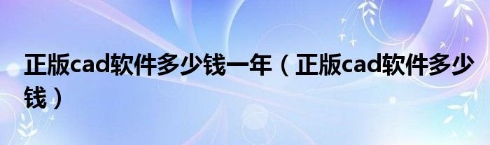 cad正版多少钱一年？
