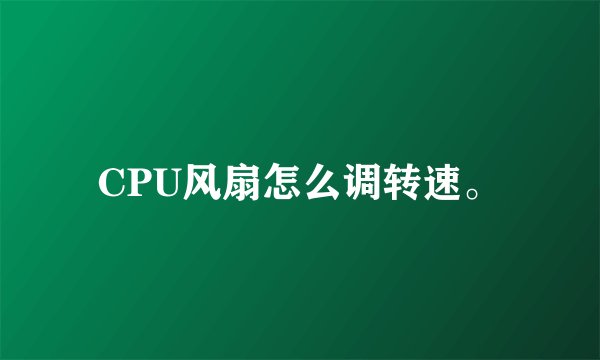 CPU风扇怎么调转速。