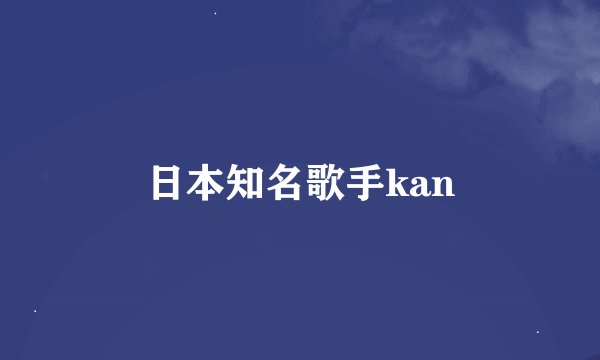 日本知名歌手kan