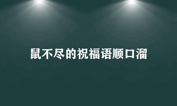 鼠不尽的祝福语顺口溜