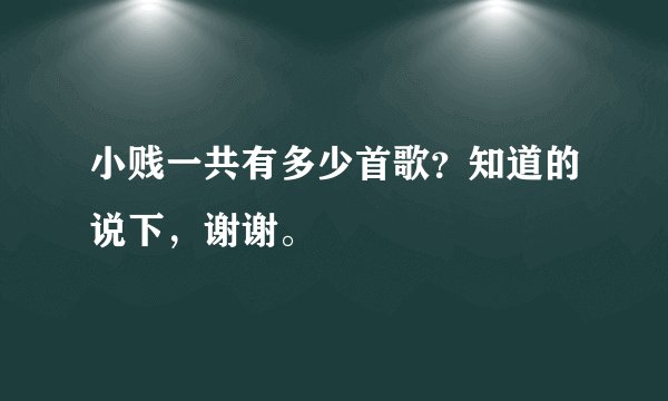 小贱一共有多少首歌？知道的说下，谢谢。