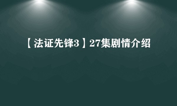 【法证先锋3】27集剧情介绍