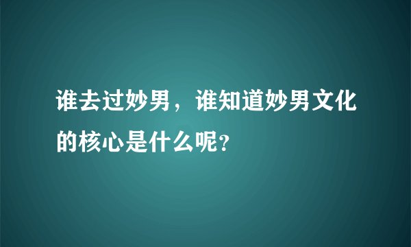 谁去过妙男，谁知道妙男文化的核心是什么呢？