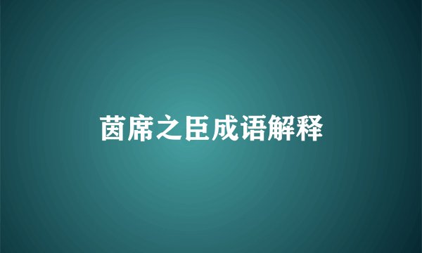 茵席之臣成语解释