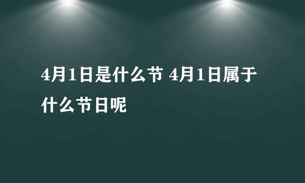 4月1日是什么节 4月1日属于什么节日呢