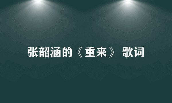 张韶涵的《重来》 歌词