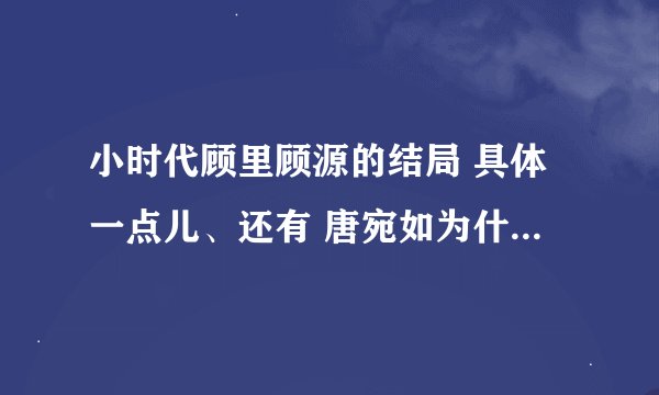 小时代顾里顾源的结局 具体一点儿、还有 唐宛如为什么会跳楼？？