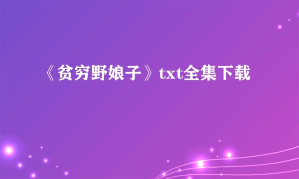 《贫穷野娘子》txt全集下载