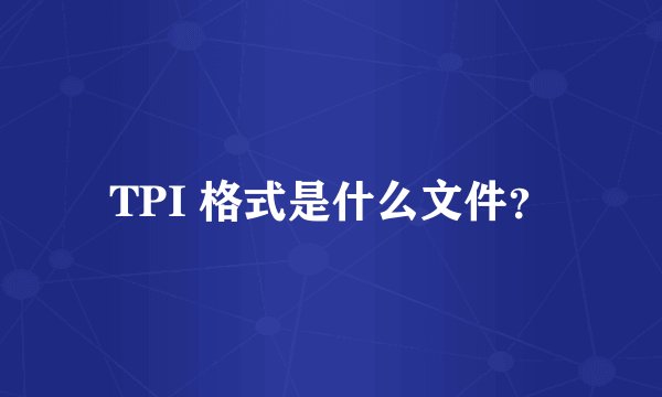 TPI 格式是什么文件？