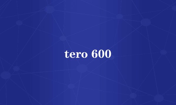 tero 600