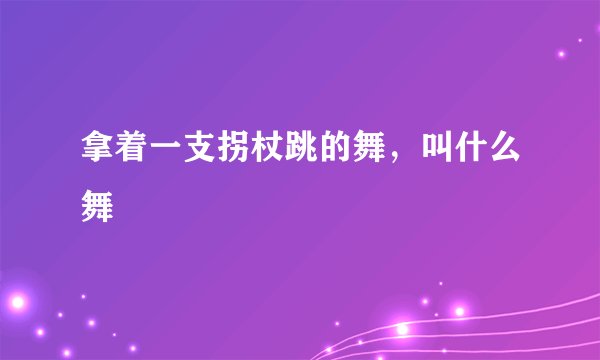 拿着一支拐杖跳的舞，叫什么舞