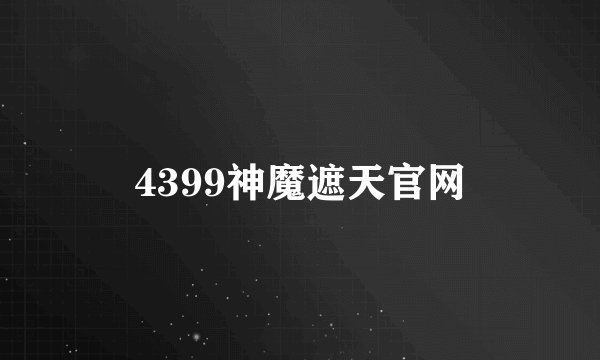 4399神魔遮天官网