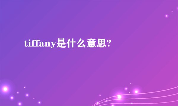 tiffany是什么意思?