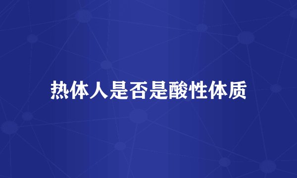 热体人是否是酸性体质