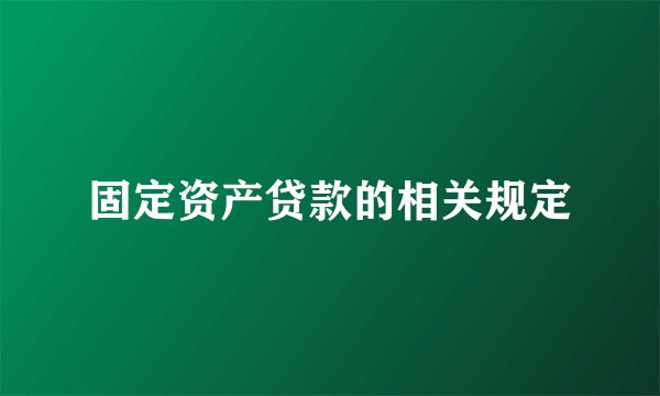 固定资产贷款的相关规定