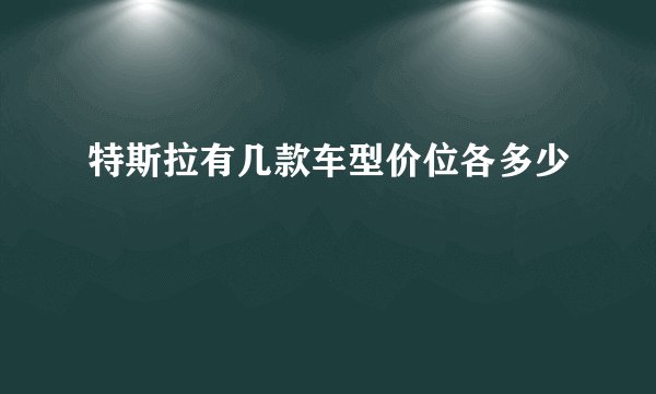 特斯拉有几款车型价位各多少