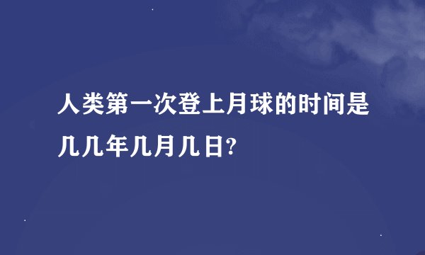 人类第一次登上月球的时间是几几年几月几日?