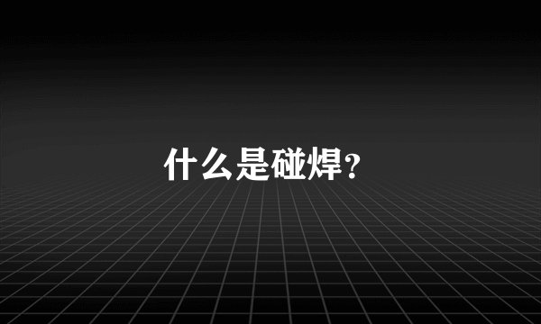 什么是碰焊？
