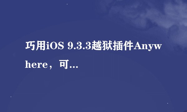 巧用iOS 9.3.3越狱插件Anywhere，可改变任意机型