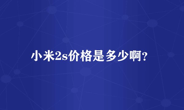 小米2s价格是多少啊？