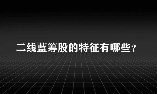 二线蓝筹股的特征有哪些？