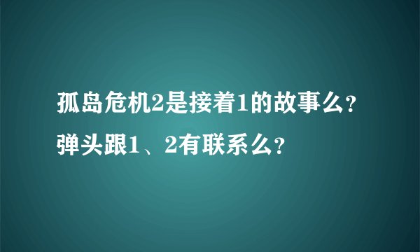 孤岛危机2是接着1的故事么？弹头跟1、2有联系么？