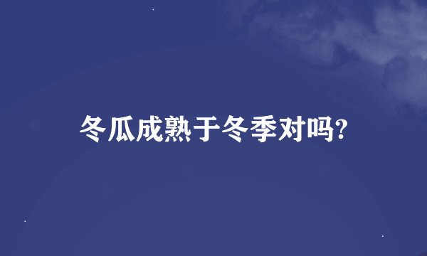 冬瓜成熟于冬季对吗?