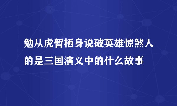 勉从虎暂栖身说破英雄惊煞人的是三国演义中的什么故事