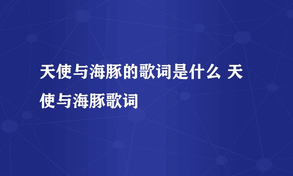 天使与海豚的歌词是什么 天使与海豚歌词