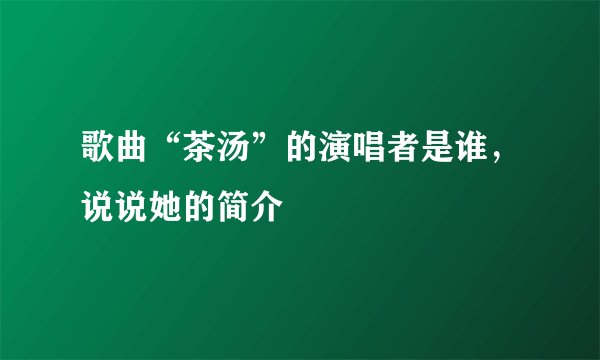 歌曲“茶汤”的演唱者是谁，说说她的简介