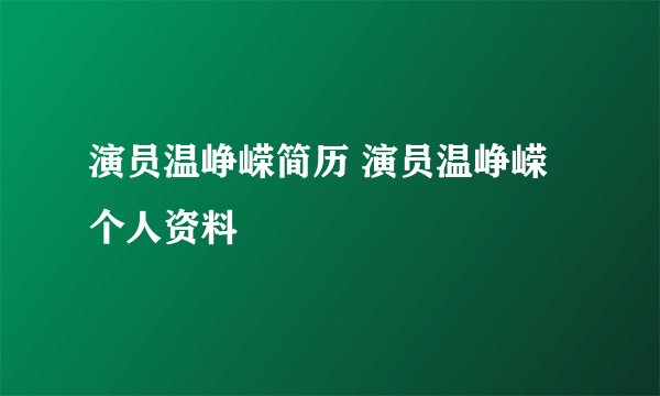 演员温峥嵘简历 演员温峥嵘个人资料
