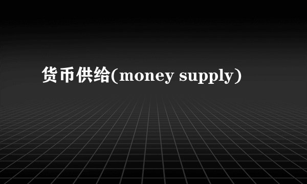 货币供给(money supply)