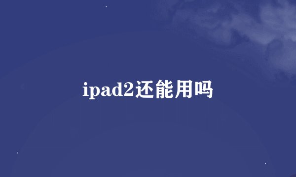 ipad2还能用吗