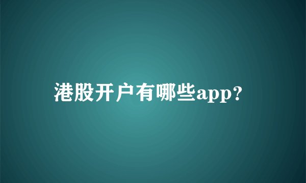 港股开户有哪些app？