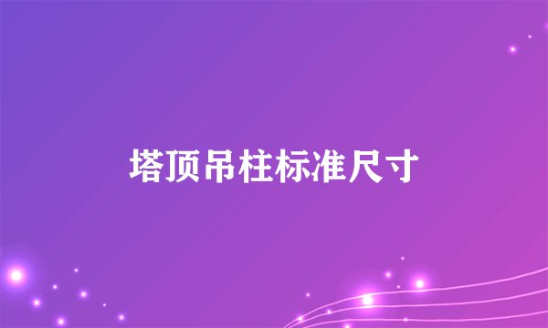 塔顶吊柱标准尺寸