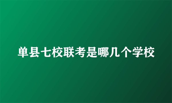 单县七校联考是哪几个学校