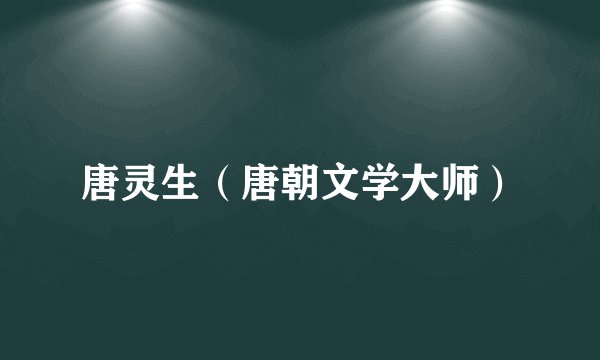 唐灵生（唐朝文学大师）