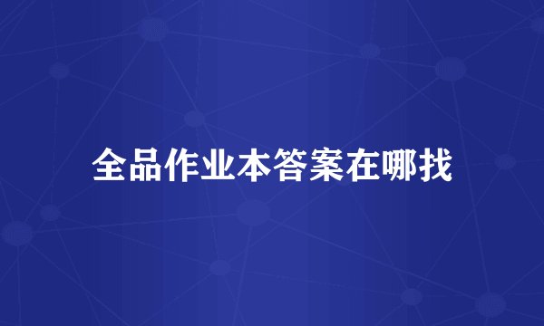 全品作业本答案在哪找