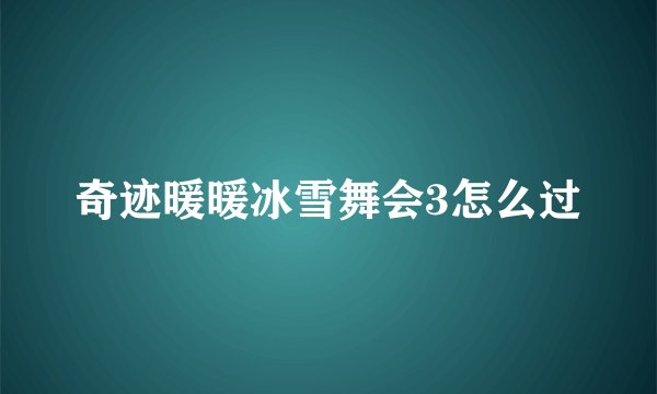 奇迹暖暖冰雪舞会3怎么过