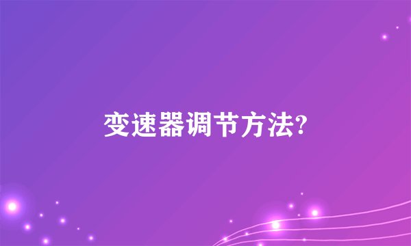 变速器调节方法?