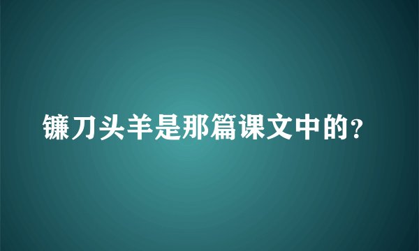 镰刀头羊是那篇课文中的？