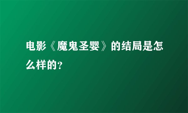 电影《魔鬼圣婴》的结局是怎么样的？