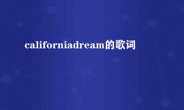 californiadream的歌词