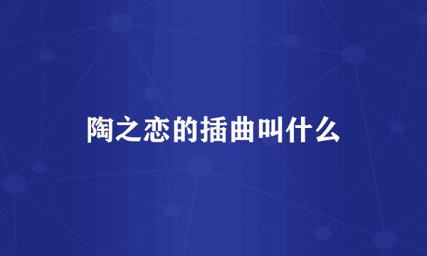 陶之恋的插曲叫什么