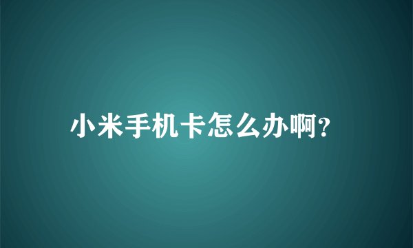 小米手机卡怎么办啊？
