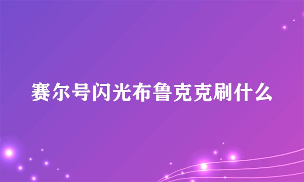 赛尔号闪光布鲁克克刷什么