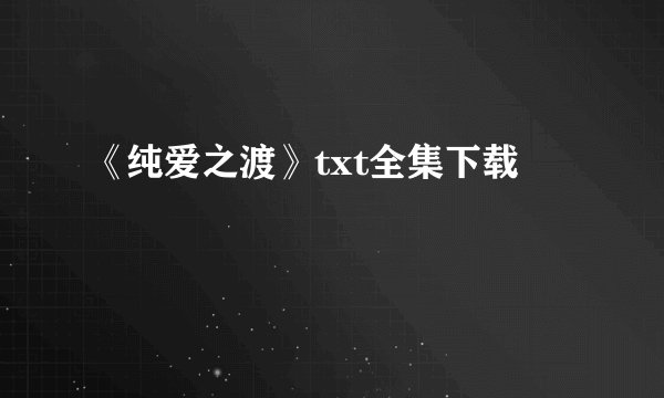 《纯爱之渡》txt全集下载