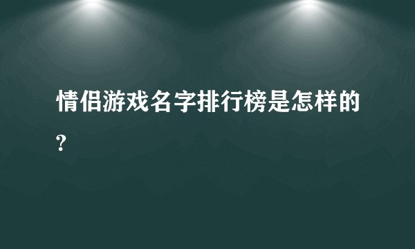 情侣游戏名字排行榜是怎样的?